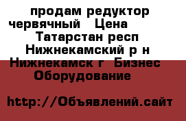 продам редуктор червячный › Цена ­ 5 000 - Татарстан респ., Нижнекамский р-н, Нижнекамск г. Бизнес » Оборудование   